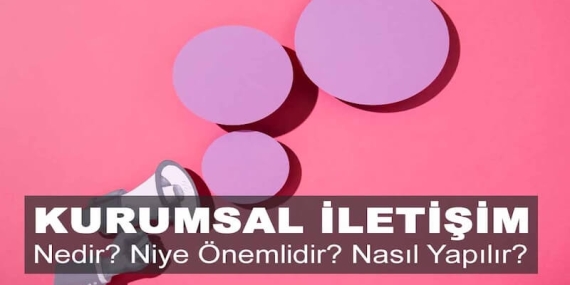 Kurumsal İletişim Nedir? Niye Önemlidir? Kurumsal İletişim Nasıl Yapılır?