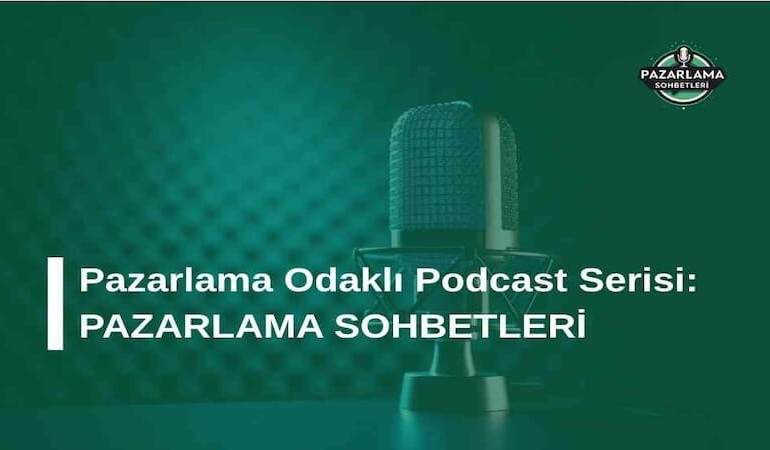 Pazarlama Odaklı Podcast Serisi: Pazarlama Sohbetleri