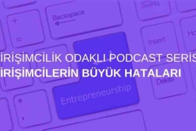 Girişimcilik Odaklı Podcast Serisi: Girişimcilerin Büyük Hataları