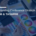 Global Branding Conference Stratejik Odağı: Deneyim & Tasarımı