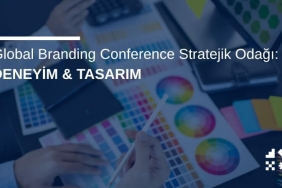Global Branding Conference Stratejik Odağı: Deneyim & Tasarımı